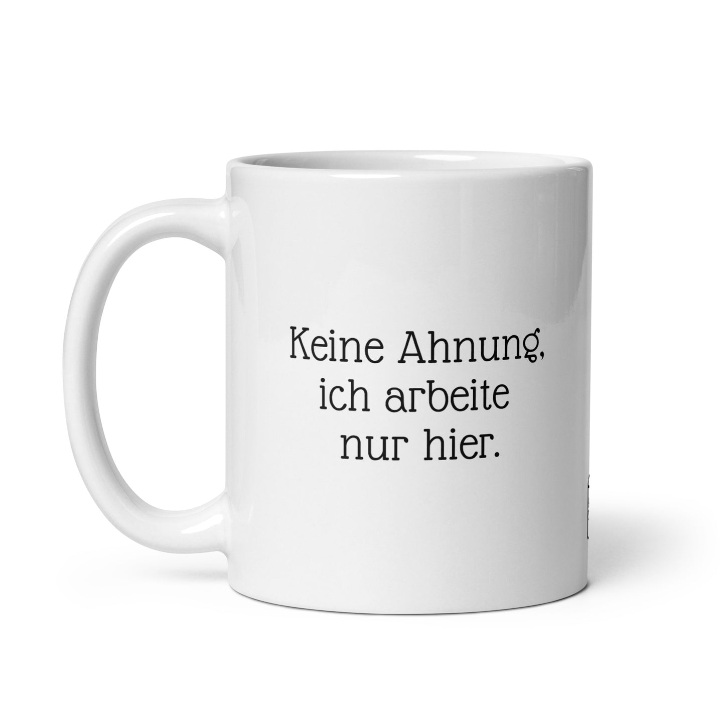 Keine Ahnung, ich arbeite nur hier. | MUG THAT | Kaffeetassen und Becher mit lustigen Sprüchen