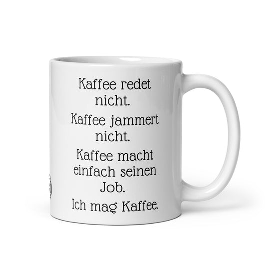 Kaffee redet nicht. Kaffee jammert nicht. Kaffee macht einfach seinen Job. Ich mag Kaffee. | MUG THAT | Kaffeetassen und Becher mit lustigen Sprüchen